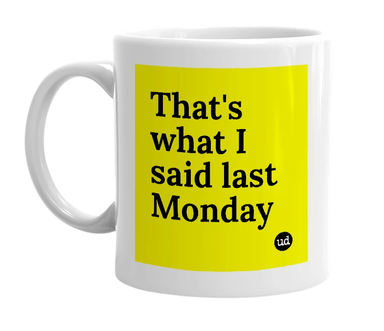 White mug with 'That's what I said last Monday' in bold black letters