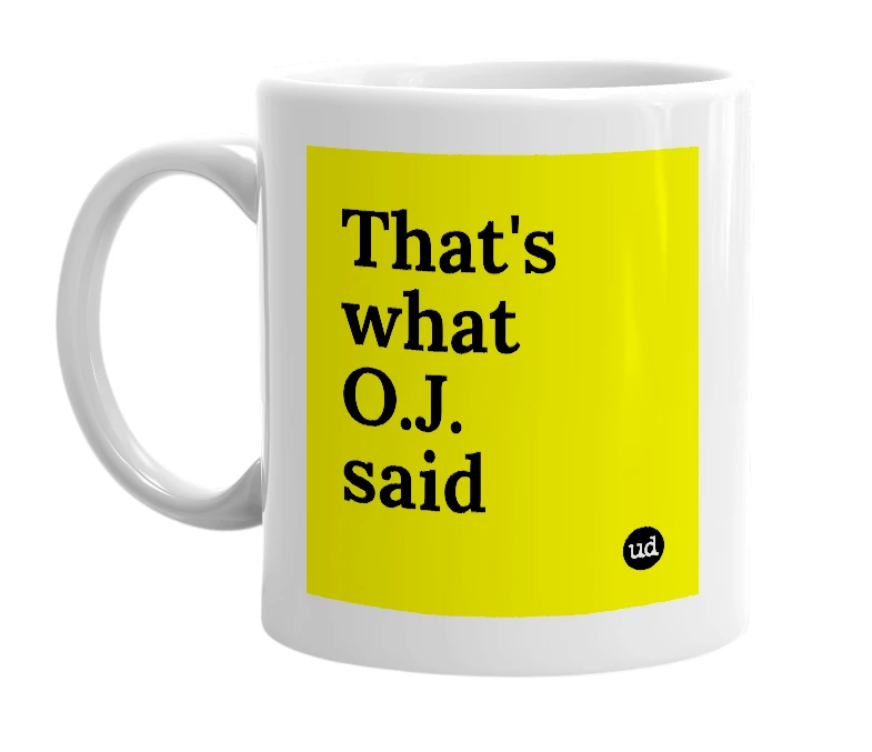 White mug with 'That's what O.J. said' in bold black letters