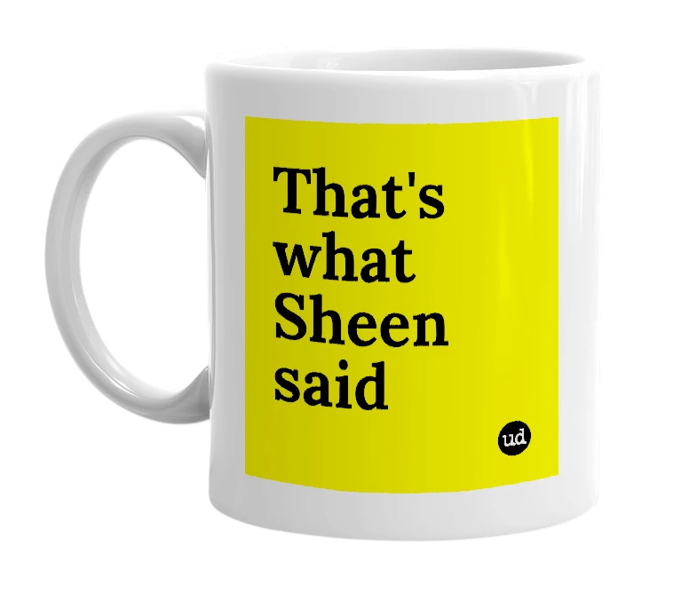 White mug with 'That's what Sheen said' in bold black letters