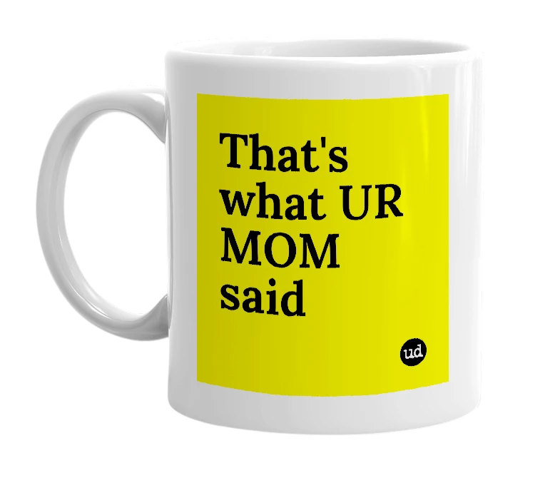 White mug with 'That's what UR MOM said' in bold black letters