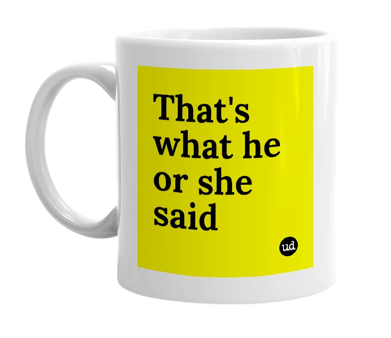 White mug with 'That's what he or she said' in bold black letters