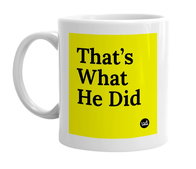 White mug with 'That’s What He Did' in bold black letters