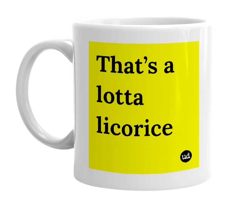 White mug with 'That’s a lotta licorice' in bold black letters