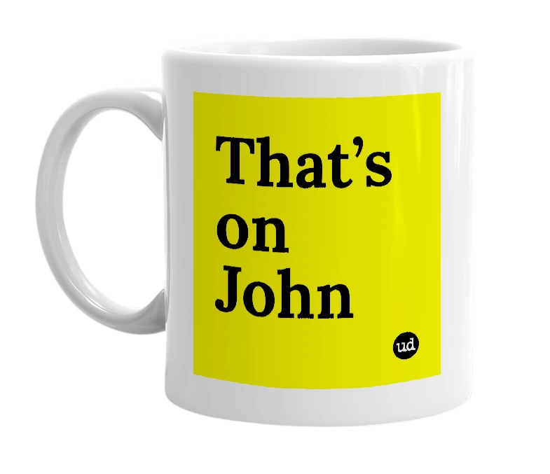 White mug with 'That’s on John' in bold black letters