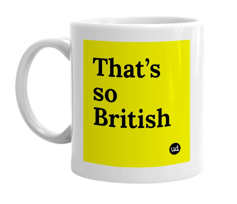White mug with 'That’s so British' in bold black letters