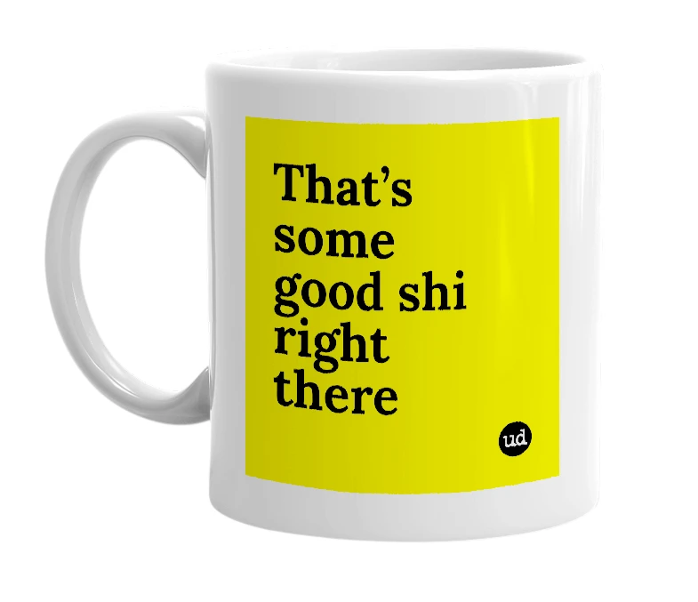 White mug with 'That’s some good shi right there' in bold black letters