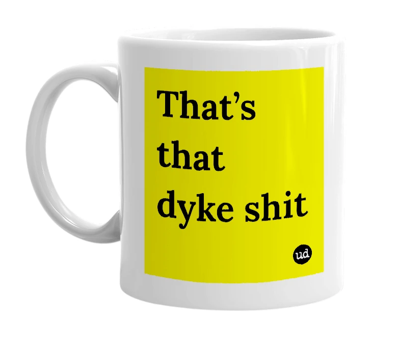 White mug with 'That’s that dyke shit' in bold black letters