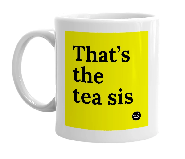 White mug with 'That’s the tea sis' in bold black letters