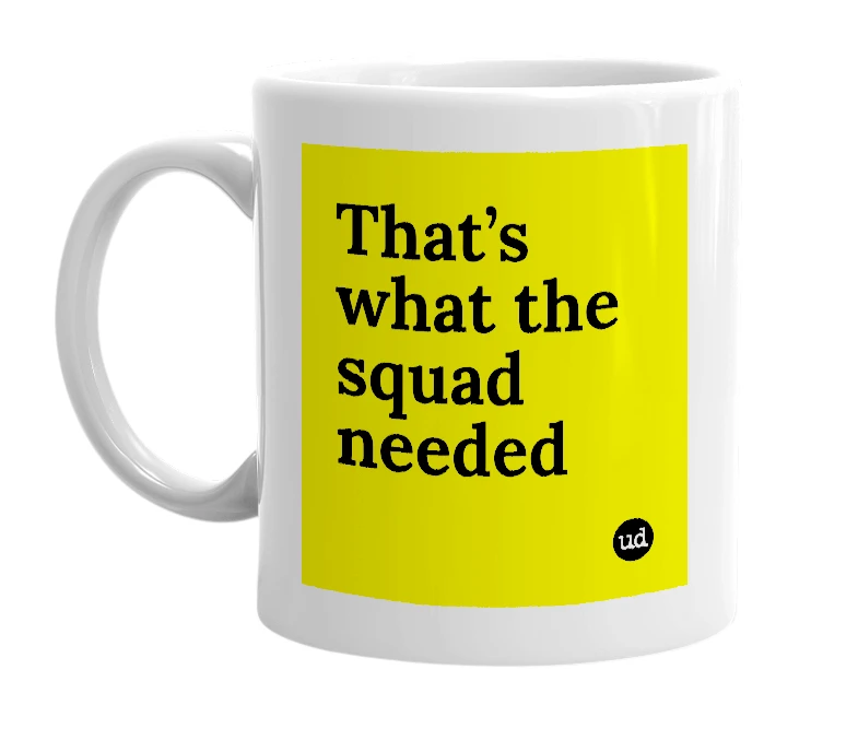 White mug with 'That’s what the squad needed' in bold black letters