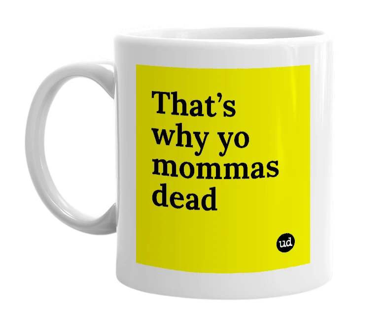 White mug with 'That’s why yo mommas dead' in bold black letters