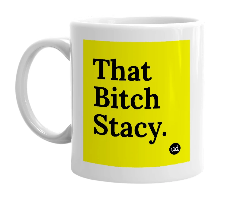 White mug with 'That Bitch Stacy.' in bold black letters