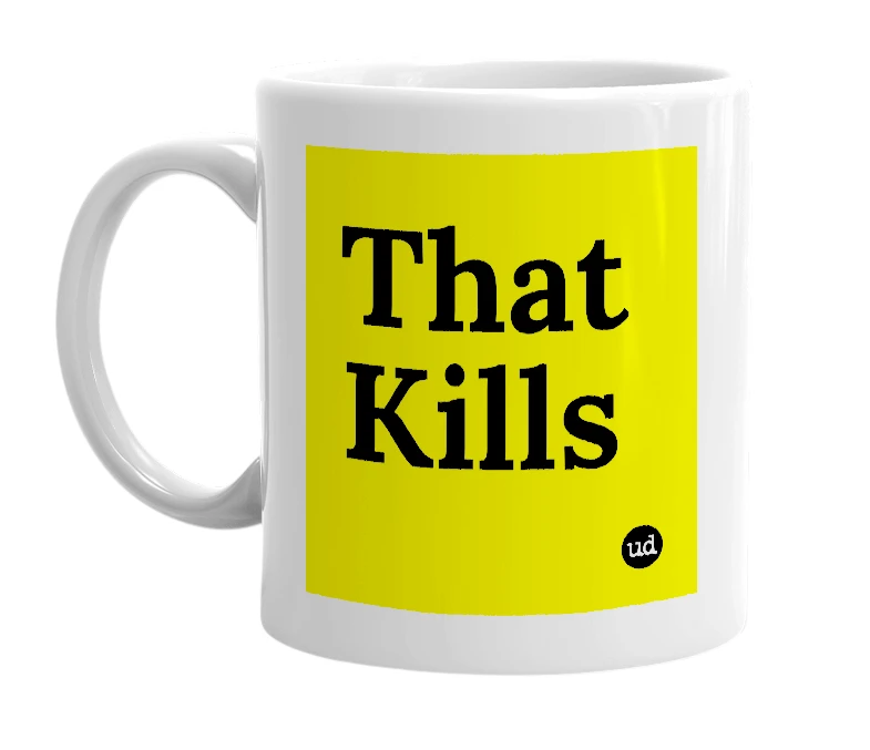 White mug with 'That Kills' in bold black letters