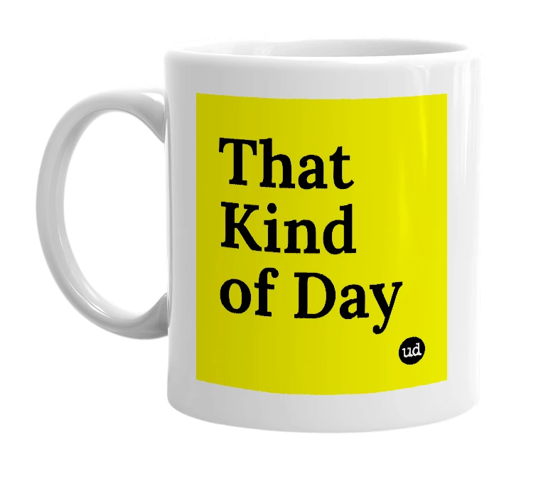 White mug with 'That Kind of Day' in bold black letters