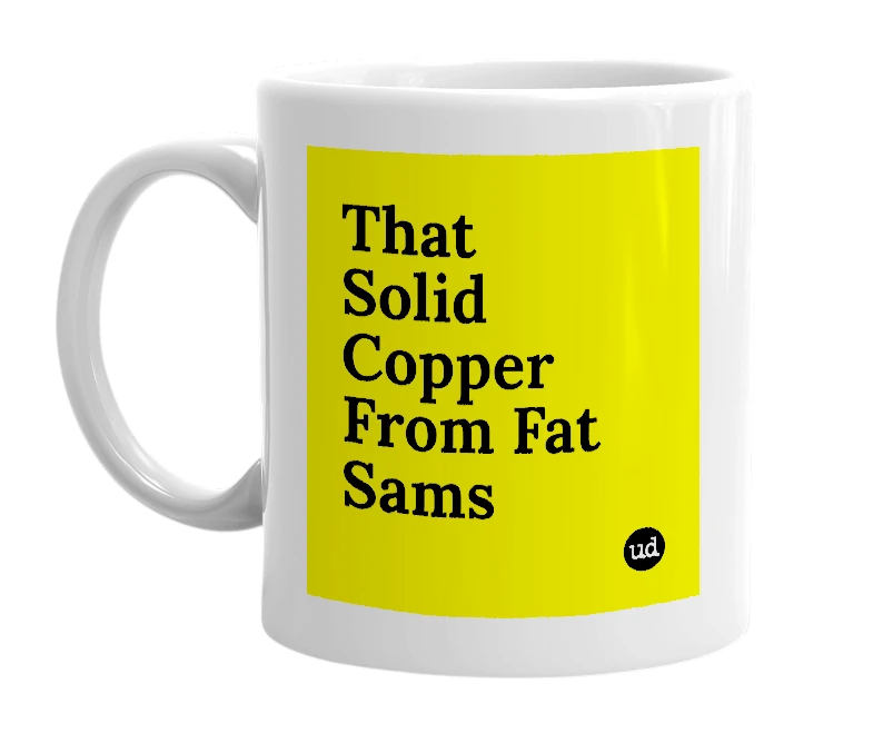 White mug with 'That Solid Copper From Fat Sams' in bold black letters