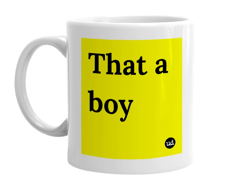White mug with 'That a boy' in bold black letters