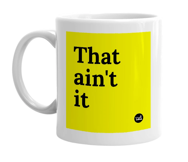 White mug with 'That ain't it' in bold black letters