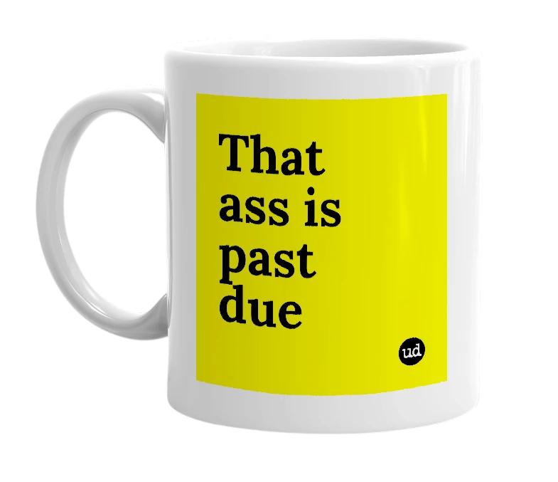 White mug with 'That ass is past due' in bold black letters