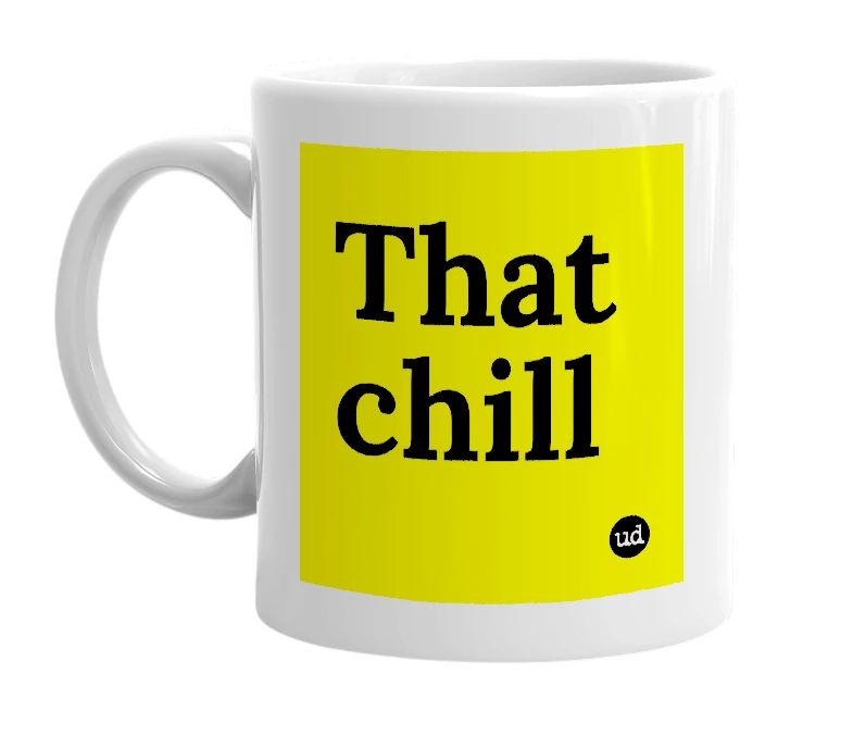 White mug with 'That chill' in bold black letters