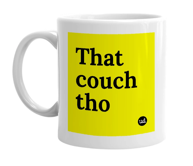 White mug with 'That couch tho' in bold black letters