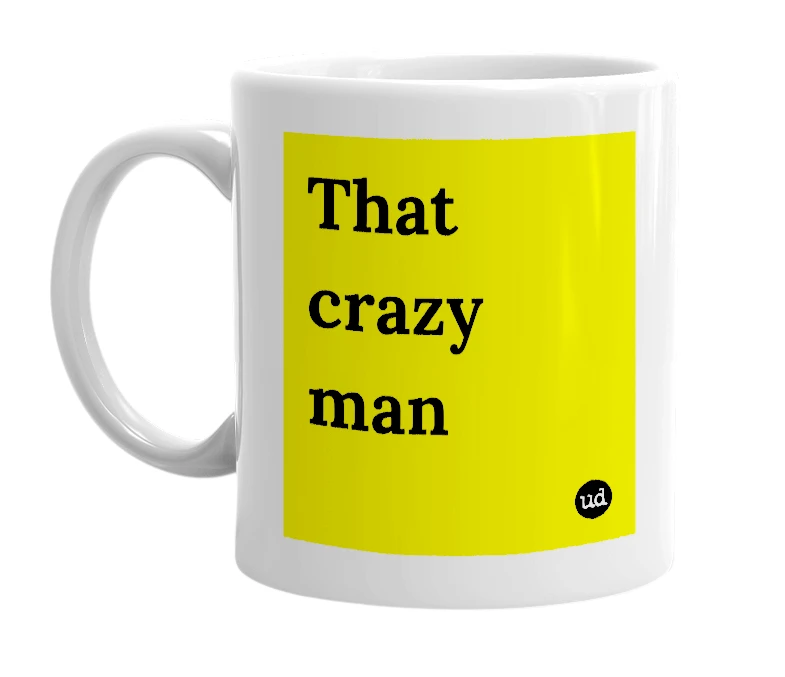 White mug with 'That crazy man' in bold black letters