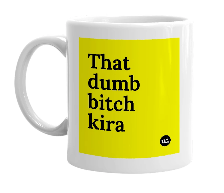 White mug with 'That dumb bitch kira' in bold black letters