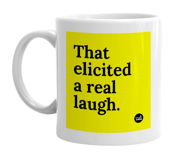 White mug with 'That elicited a real laugh.' in bold black letters