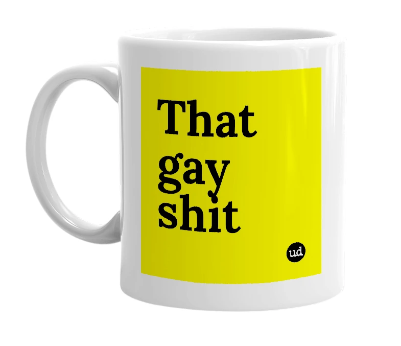 White mug with 'That gay shit' in bold black letters
