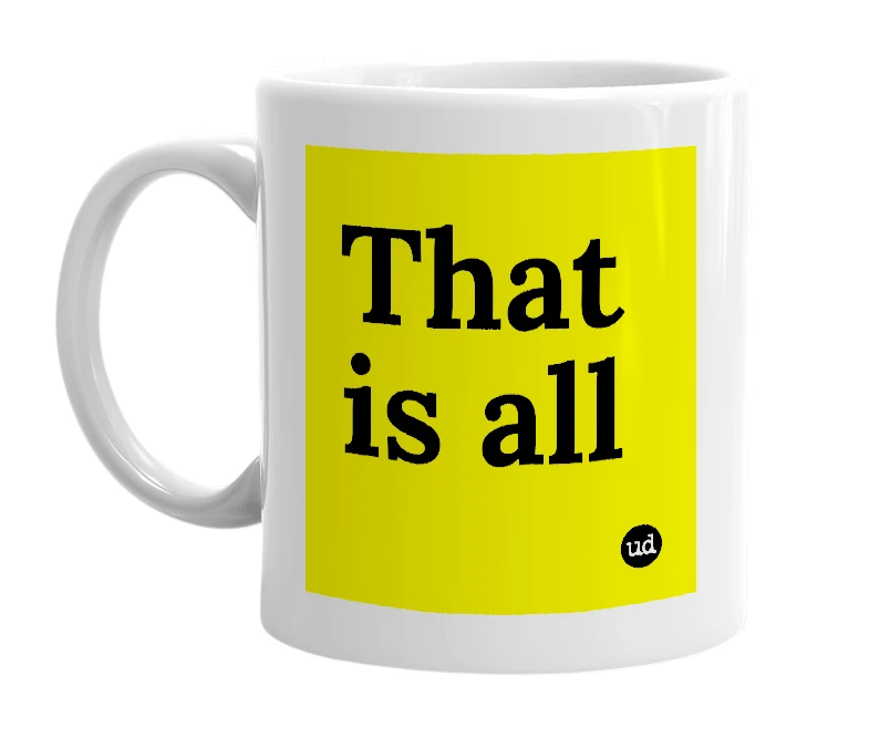 White mug with 'That is all' in bold black letters