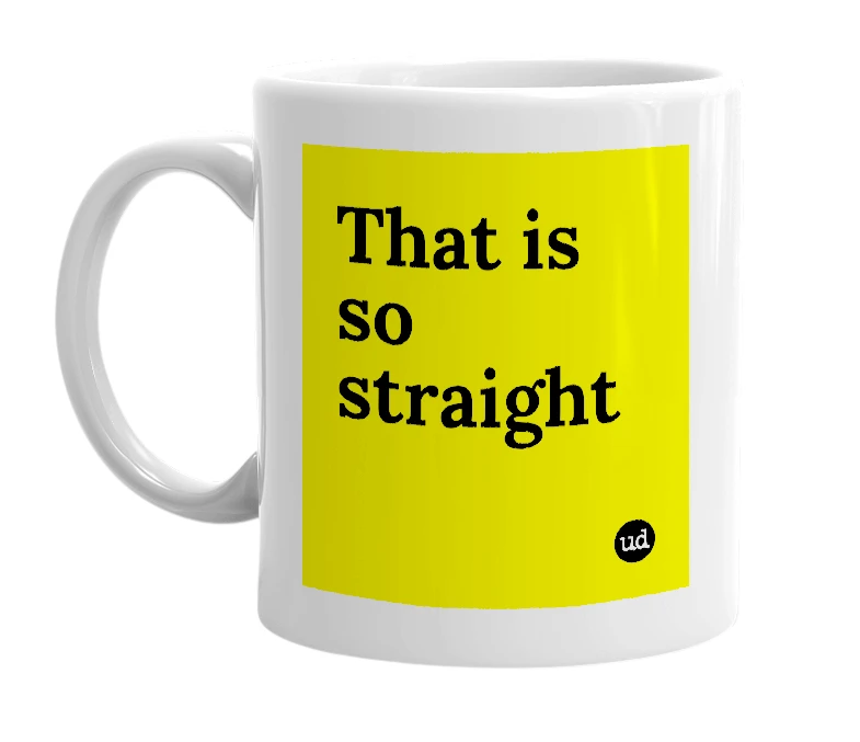 White mug with 'That is so straight' in bold black letters