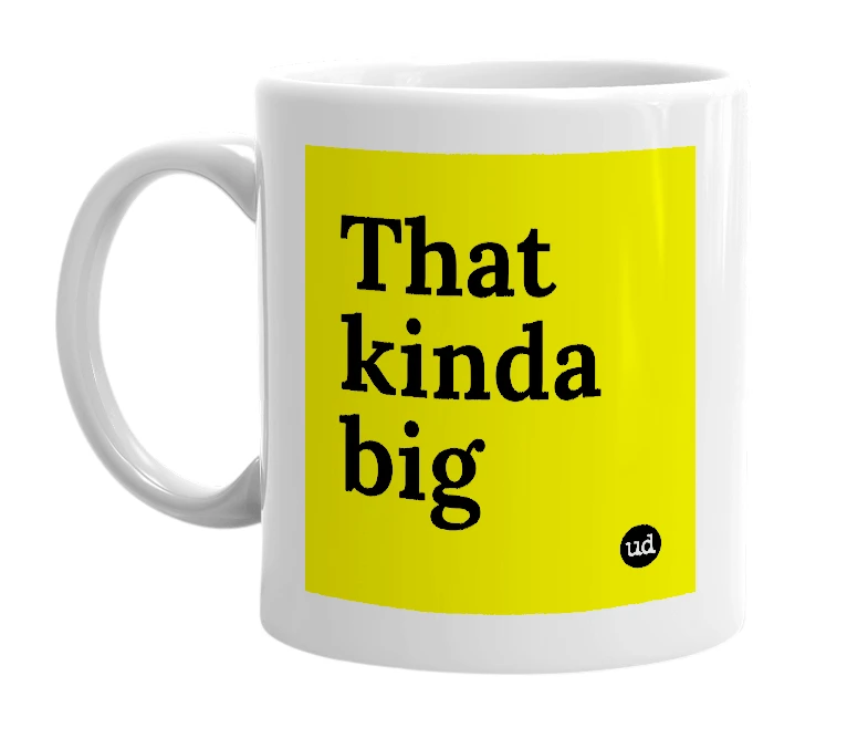 White mug with 'That kinda big' in bold black letters