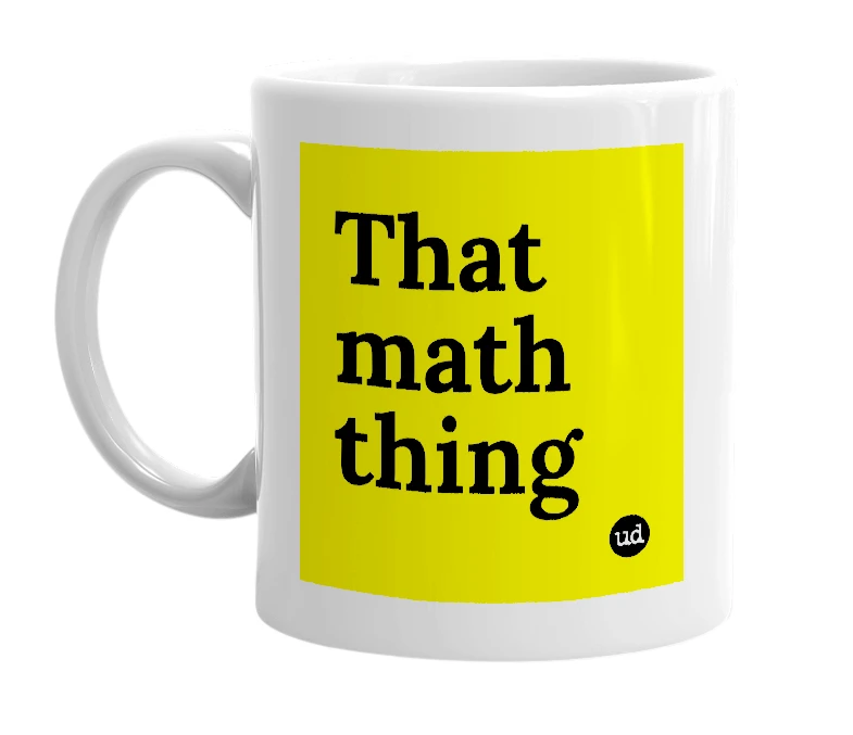 White mug with 'That math thing' in bold black letters