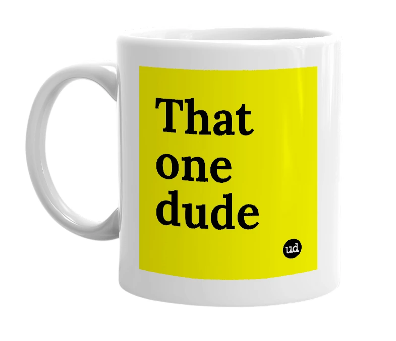 White mug with 'That one dude' in bold black letters