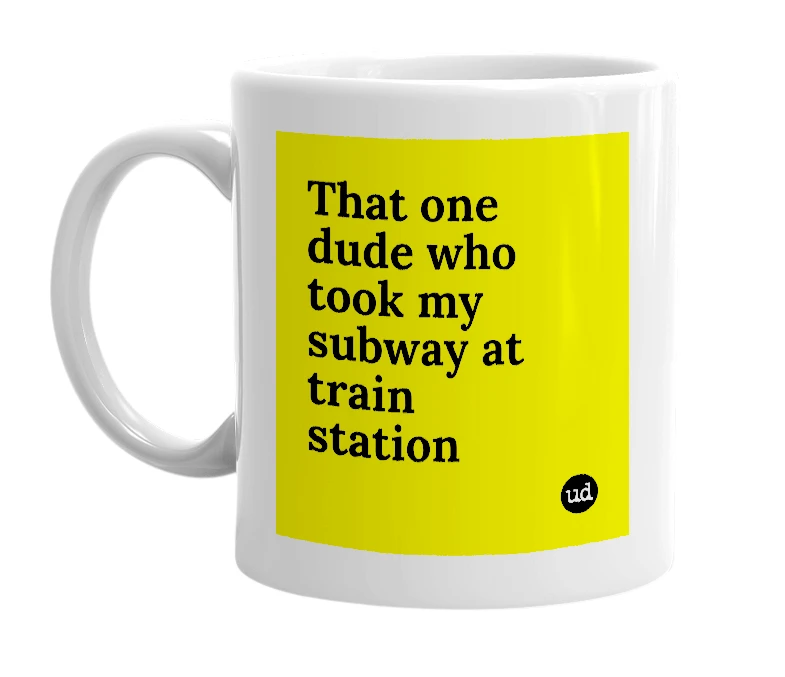 White mug with 'That one dude who took my subway at train station' in bold black letters