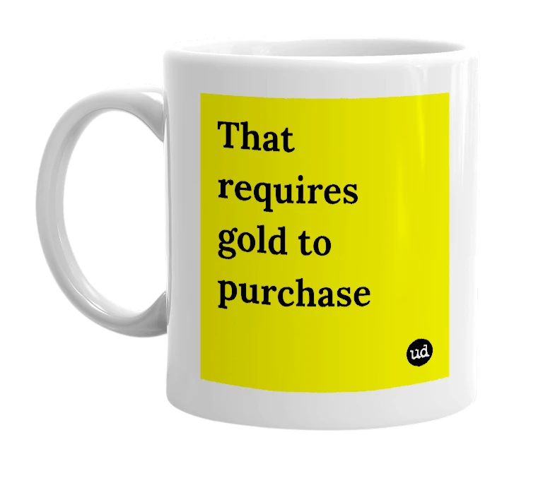 White mug with 'That requires gold to purchase' in bold black letters