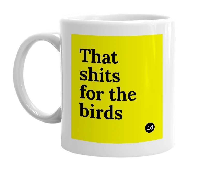 White mug with 'That shits for the birds' in bold black letters