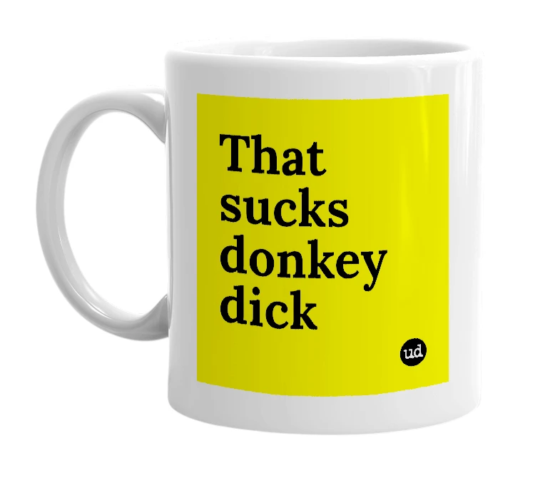 White mug with 'That sucks donkey dick' in bold black letters
