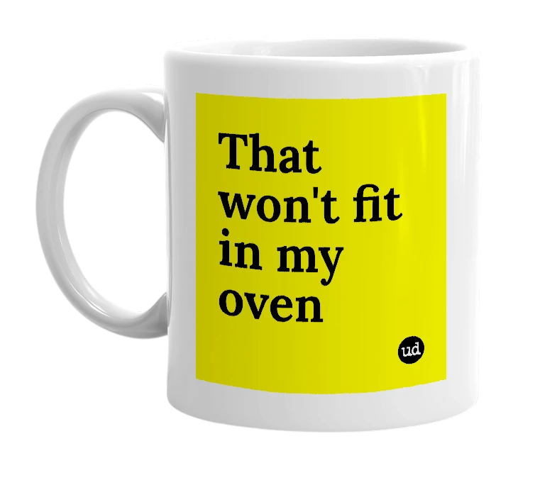 White mug with 'That won't fit in my oven' in bold black letters