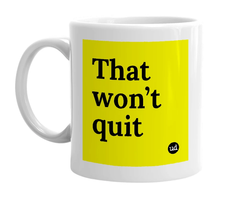 White mug with 'That won’t quit' in bold black letters