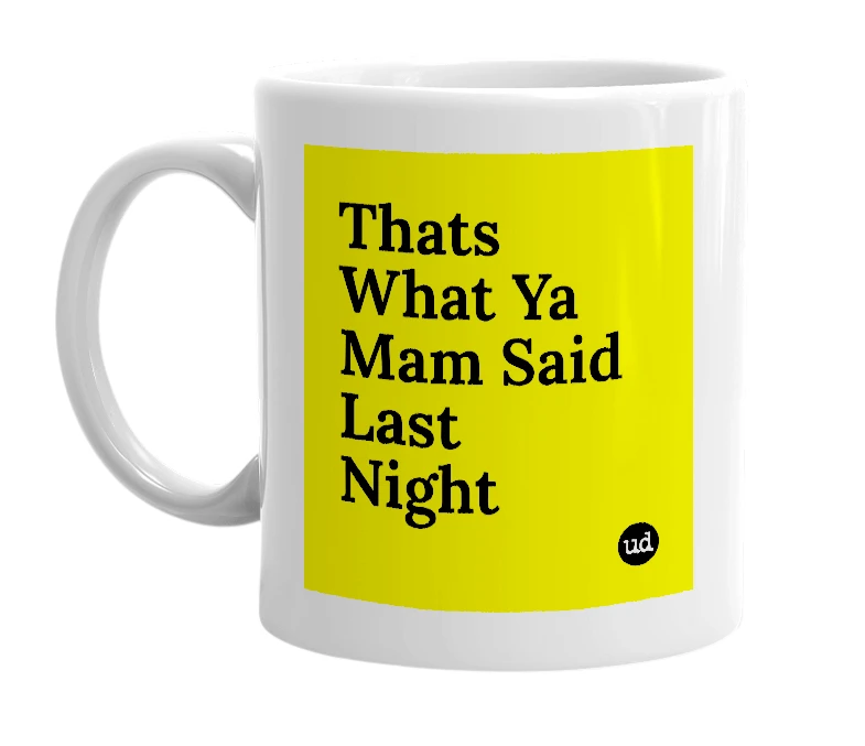 White mug with 'Thats What Ya Mam Said Last Night' in bold black letters