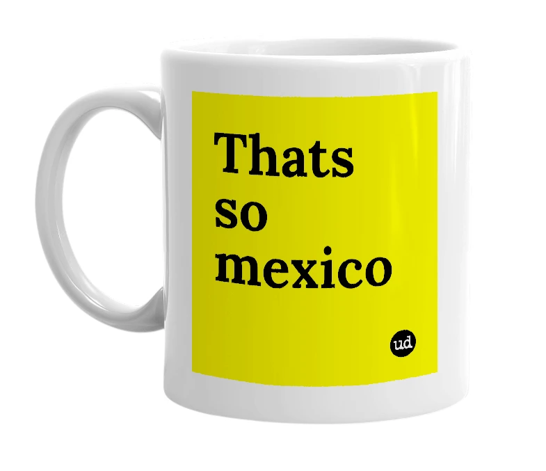 White mug with 'Thats so mexico' in bold black letters