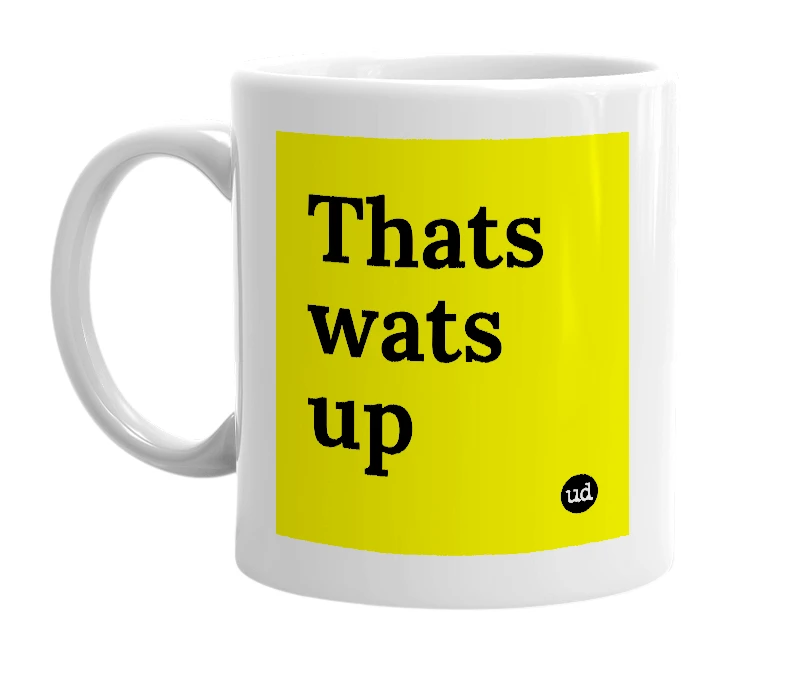 White mug with 'Thats wats up' in bold black letters