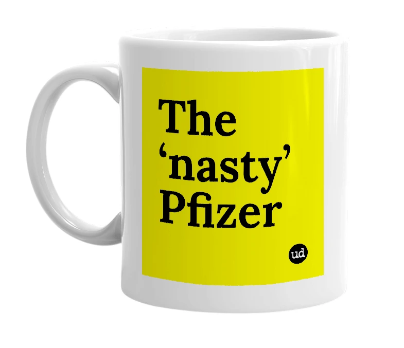 White mug with 'The ‘nasty’ Pfizer' in bold black letters