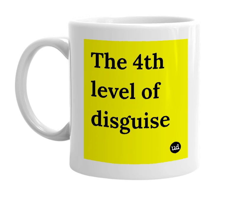 White mug with 'The 4th level of disguise' in bold black letters