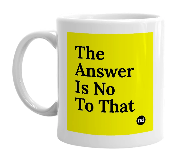 White mug with 'The Answer Is No To That' in bold black letters