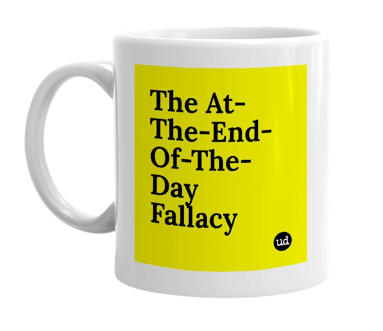 White mug with 'The At-The-End-Of-The-Day Fallacy' in bold black letters