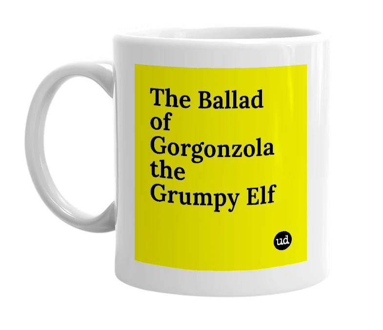 White mug with 'The Ballad of Gorgonzola the Grumpy Elf' in bold black letters