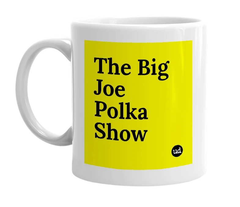 White mug with 'The Big Joe Polka Show' in bold black letters