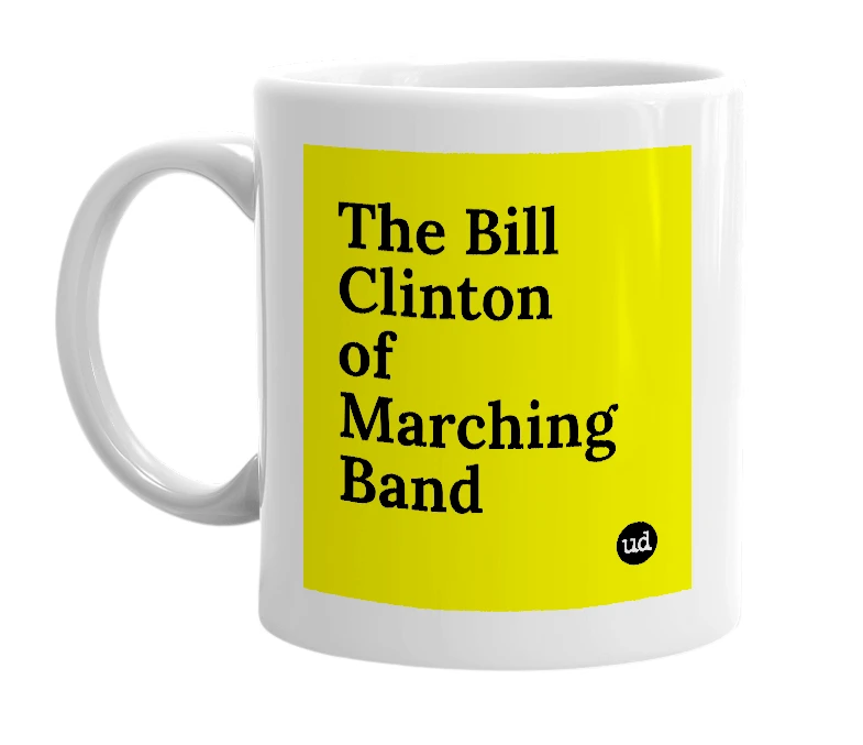 White mug with 'The Bill Clinton of Marching Band' in bold black letters