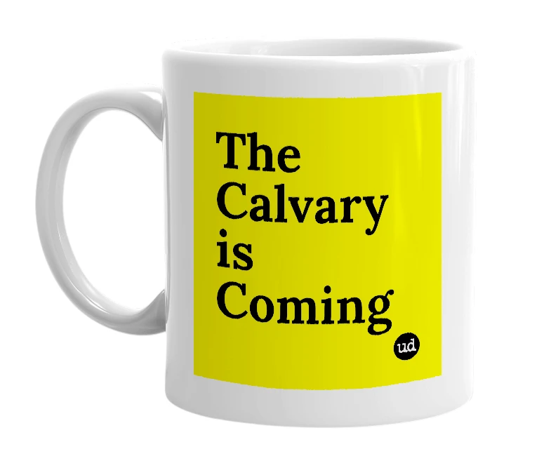 White mug with 'The Calvary is Coming' in bold black letters