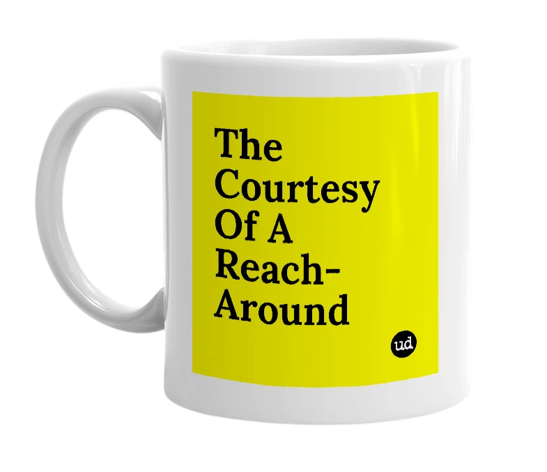 White mug with 'The Courtesy Of A Reach-Around' in bold black letters